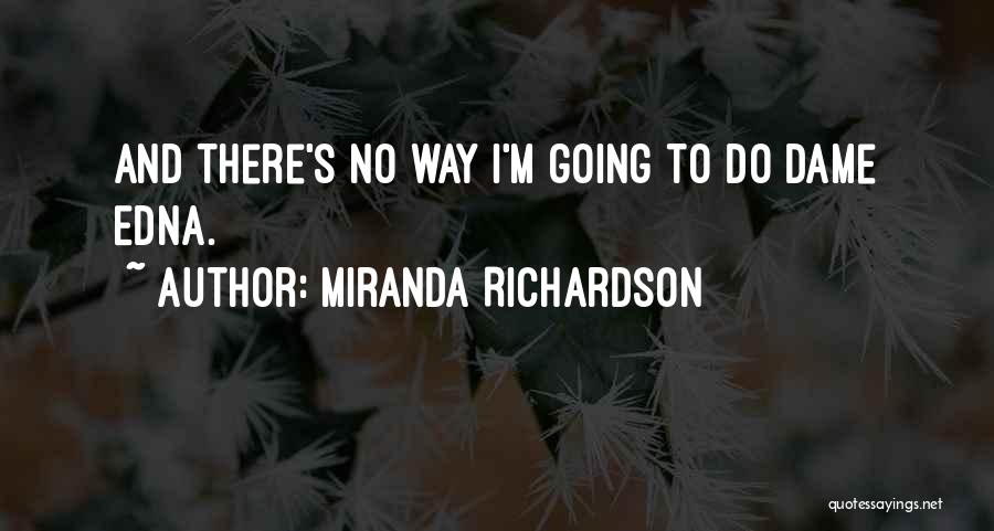 Miranda Richardson Quotes: And There's No Way I'm Going To Do Dame Edna.