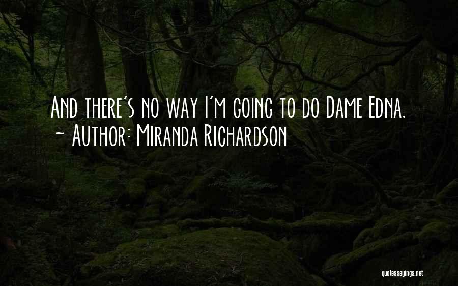 Miranda Richardson Quotes: And There's No Way I'm Going To Do Dame Edna.