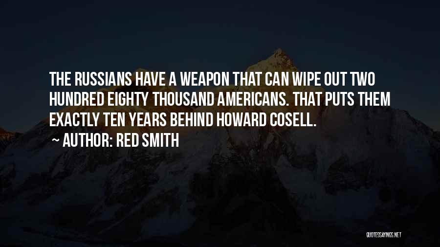 Red Smith Quotes: The Russians Have A Weapon That Can Wipe Out Two Hundred Eighty Thousand Americans. That Puts Them Exactly Ten Years