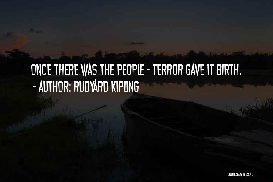 Rudyard Kipling Quotes: Once There Was The People - Terror Gave It Birth.