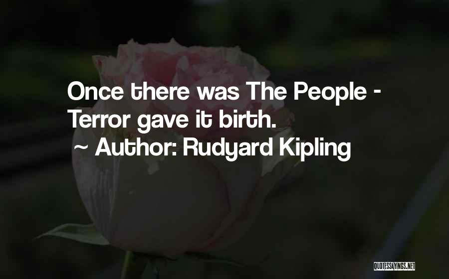Rudyard Kipling Quotes: Once There Was The People - Terror Gave It Birth.
