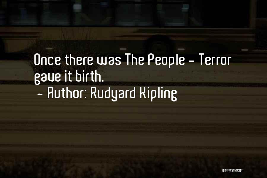 Rudyard Kipling Quotes: Once There Was The People - Terror Gave It Birth.