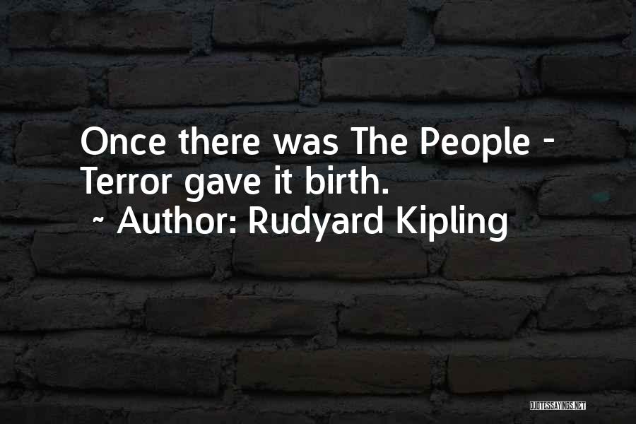 Rudyard Kipling Quotes: Once There Was The People - Terror Gave It Birth.
