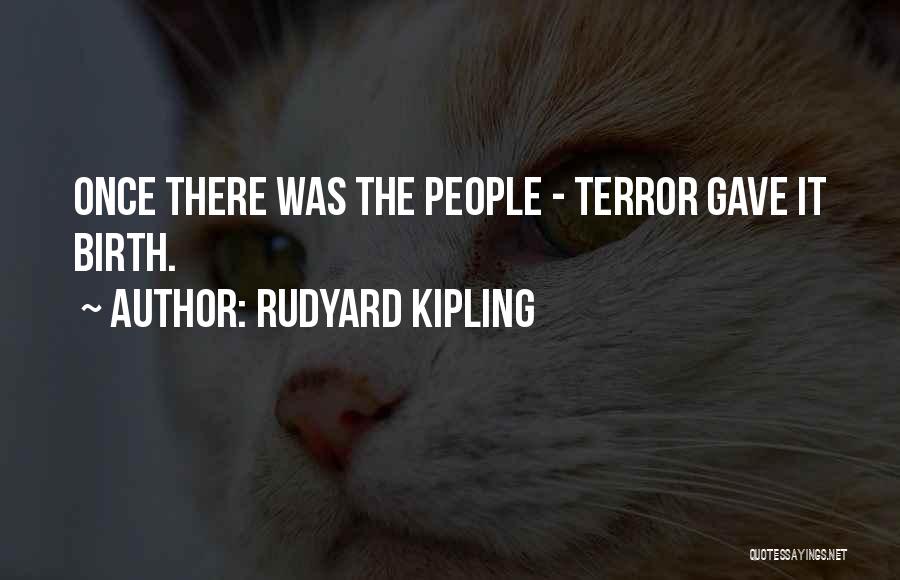 Rudyard Kipling Quotes: Once There Was The People - Terror Gave It Birth.