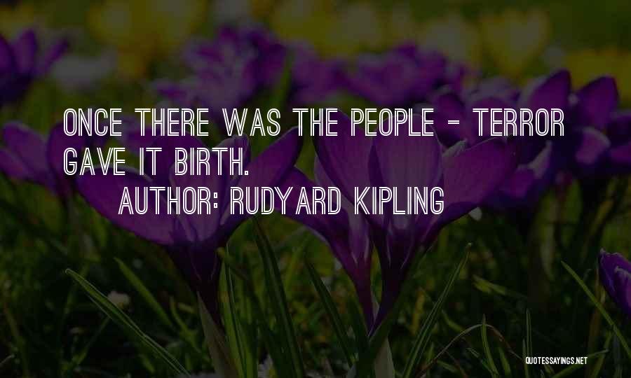 Rudyard Kipling Quotes: Once There Was The People - Terror Gave It Birth.