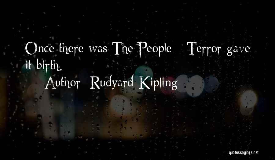 Rudyard Kipling Quotes: Once There Was The People - Terror Gave It Birth.