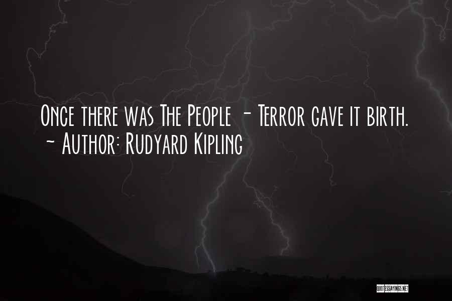 Rudyard Kipling Quotes: Once There Was The People - Terror Gave It Birth.