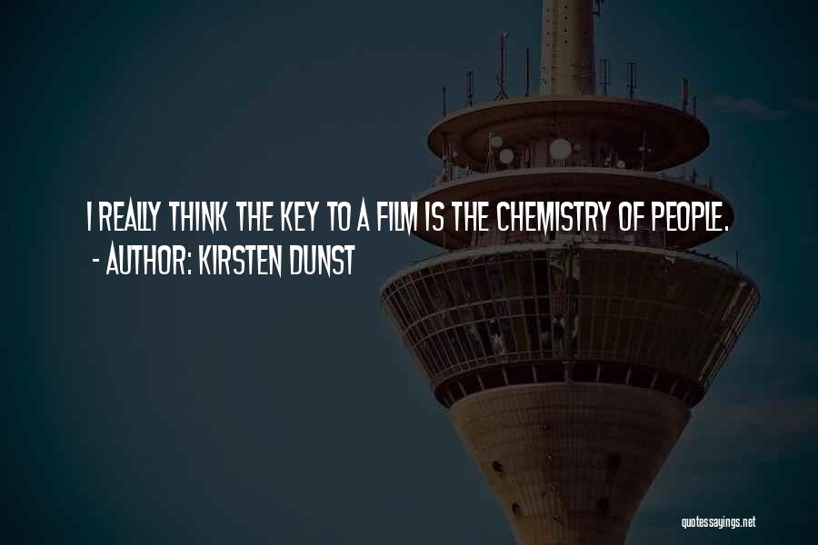 Kirsten Dunst Quotes: I Really Think The Key To A Film Is The Chemistry Of People.