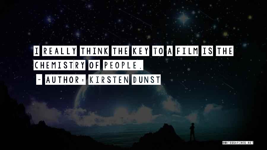 Kirsten Dunst Quotes: I Really Think The Key To A Film Is The Chemistry Of People.