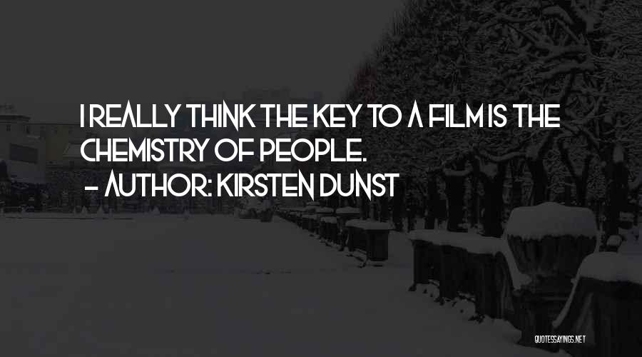Kirsten Dunst Quotes: I Really Think The Key To A Film Is The Chemistry Of People.