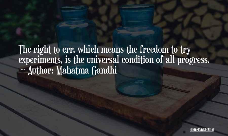 Mahatma Gandhi Quotes: The Right To Err, Which Means The Freedom To Try Experiments, Is The Universal Condition Of All Progress.