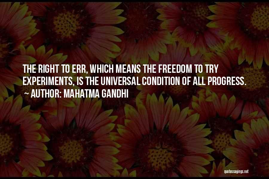 Mahatma Gandhi Quotes: The Right To Err, Which Means The Freedom To Try Experiments, Is The Universal Condition Of All Progress.