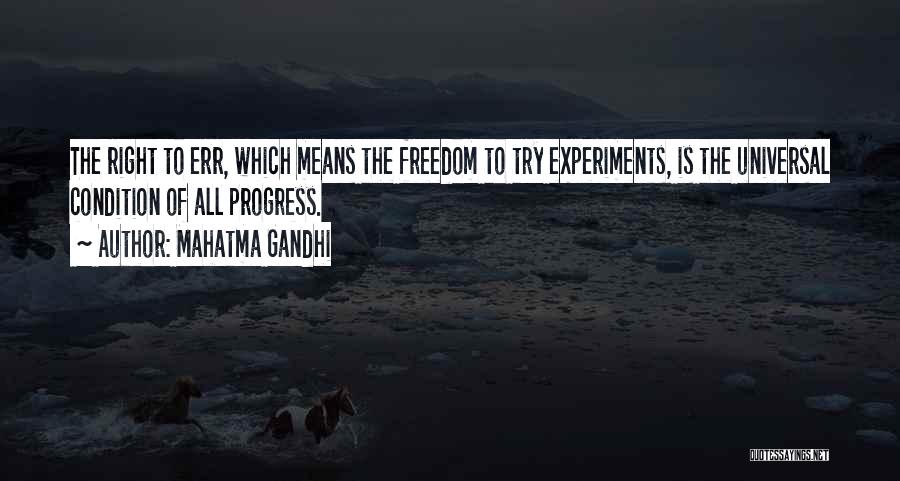 Mahatma Gandhi Quotes: The Right To Err, Which Means The Freedom To Try Experiments, Is The Universal Condition Of All Progress.