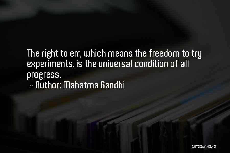 Mahatma Gandhi Quotes: The Right To Err, Which Means The Freedom To Try Experiments, Is The Universal Condition Of All Progress.