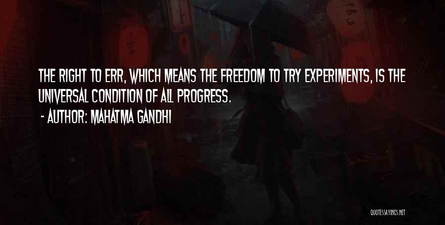 Mahatma Gandhi Quotes: The Right To Err, Which Means The Freedom To Try Experiments, Is The Universal Condition Of All Progress.