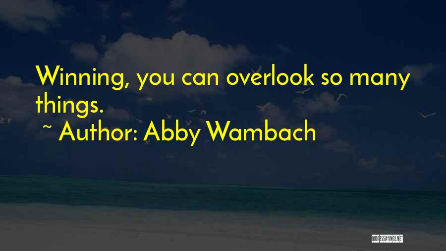 Abby Wambach Quotes: Winning, You Can Overlook So Many Things.