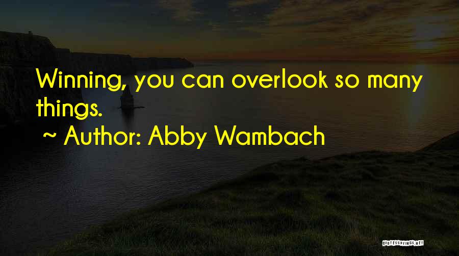 Abby Wambach Quotes: Winning, You Can Overlook So Many Things.