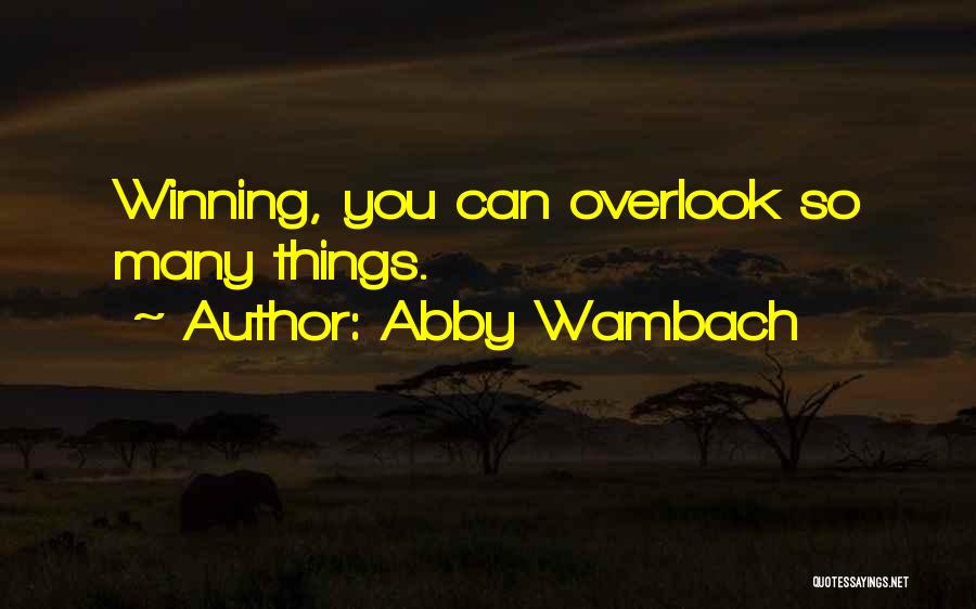 Abby Wambach Quotes: Winning, You Can Overlook So Many Things.