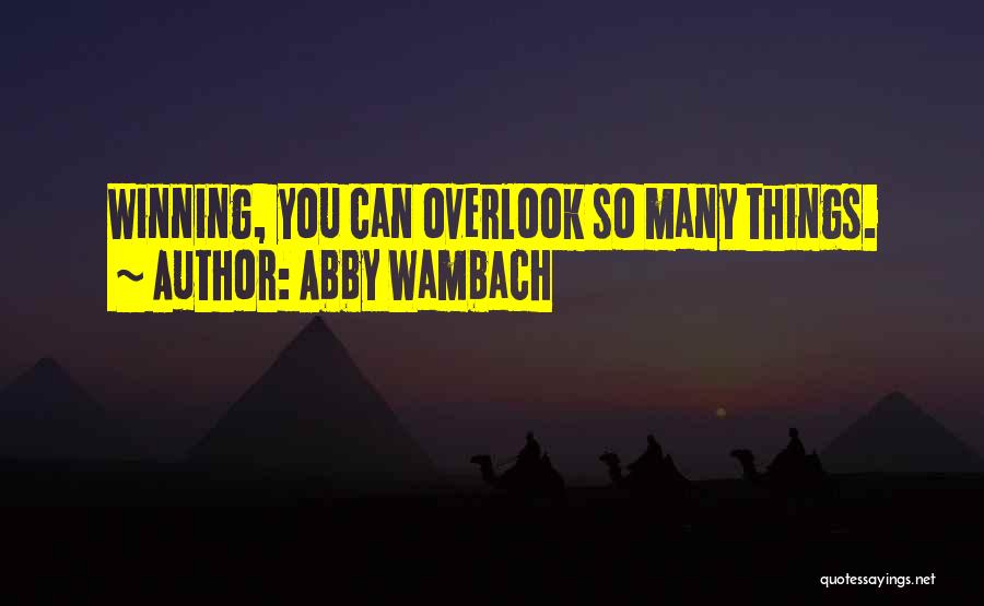 Abby Wambach Quotes: Winning, You Can Overlook So Many Things.