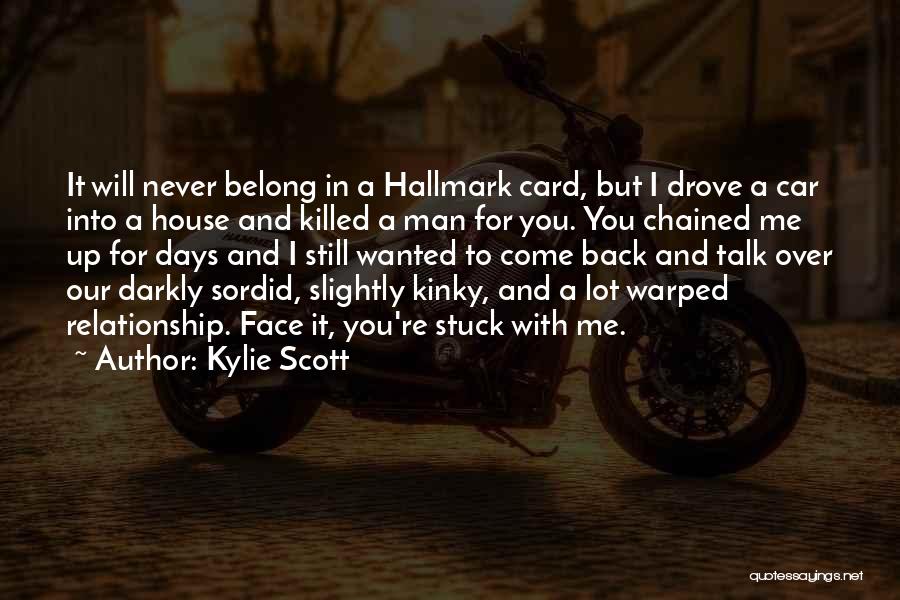 Kylie Scott Quotes: It Will Never Belong In A Hallmark Card, But I Drove A Car Into A House And Killed A Man