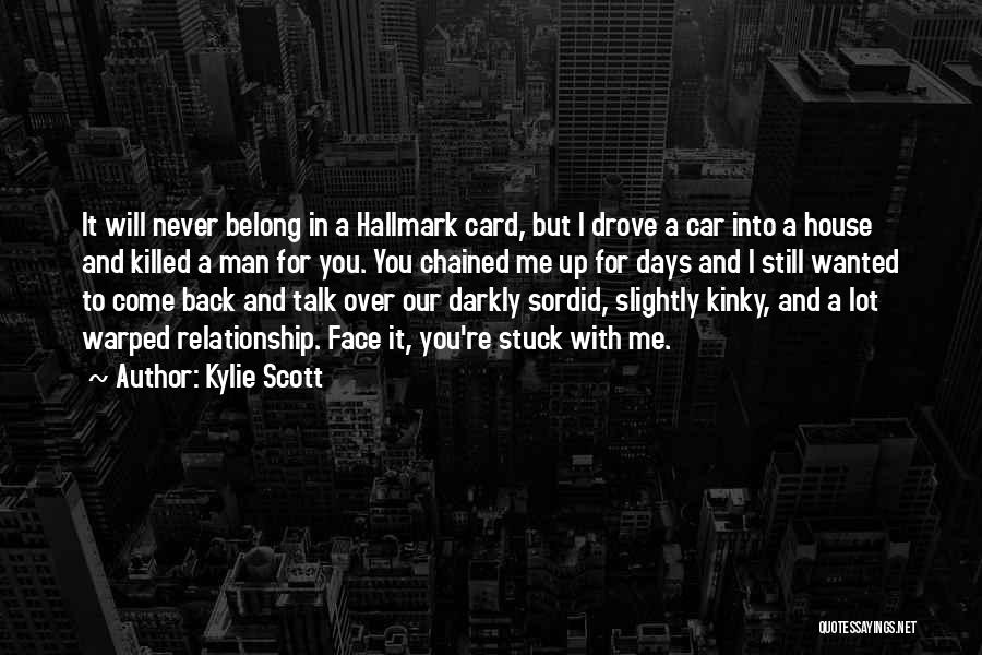 Kylie Scott Quotes: It Will Never Belong In A Hallmark Card, But I Drove A Car Into A House And Killed A Man