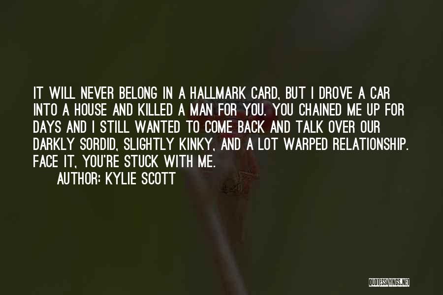 Kylie Scott Quotes: It Will Never Belong In A Hallmark Card, But I Drove A Car Into A House And Killed A Man