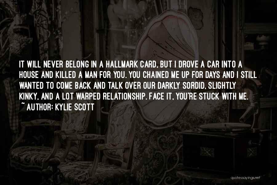 Kylie Scott Quotes: It Will Never Belong In A Hallmark Card, But I Drove A Car Into A House And Killed A Man