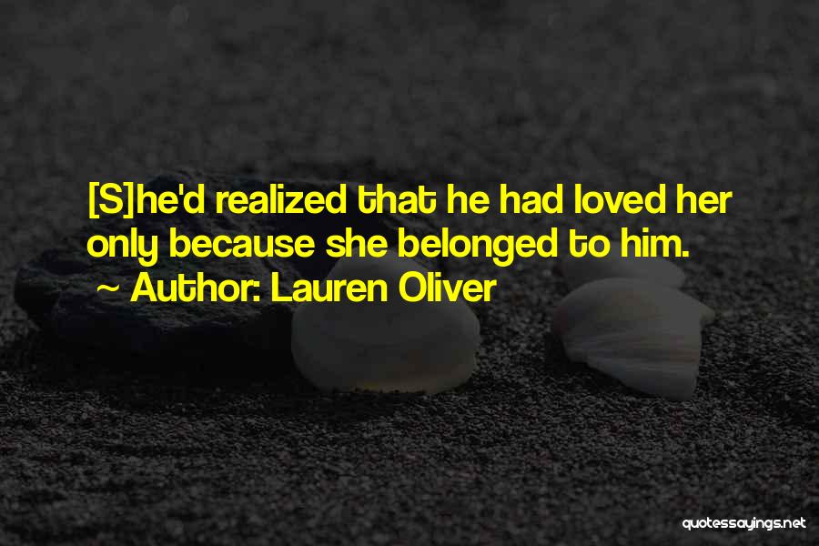 Lauren Oliver Quotes: [s]he'd Realized That He Had Loved Her Only Because She Belonged To Him.