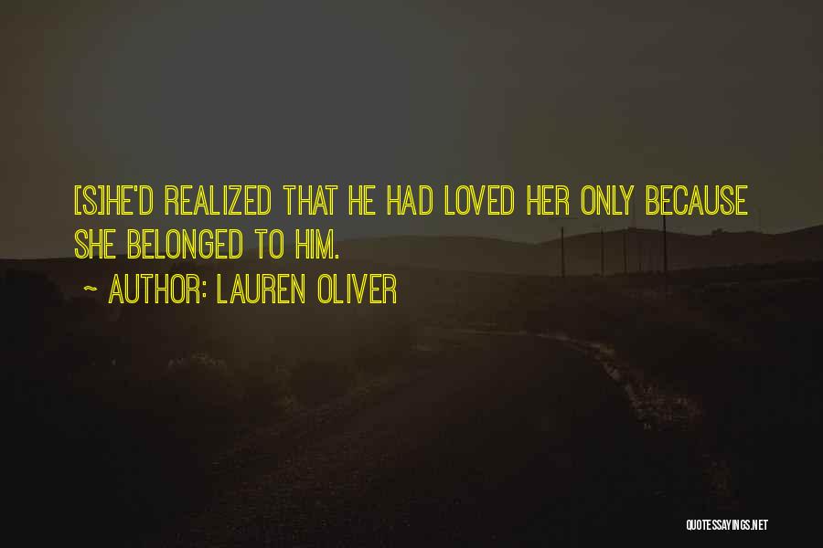 Lauren Oliver Quotes: [s]he'd Realized That He Had Loved Her Only Because She Belonged To Him.