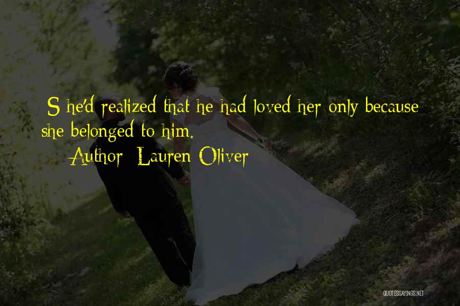 Lauren Oliver Quotes: [s]he'd Realized That He Had Loved Her Only Because She Belonged To Him.