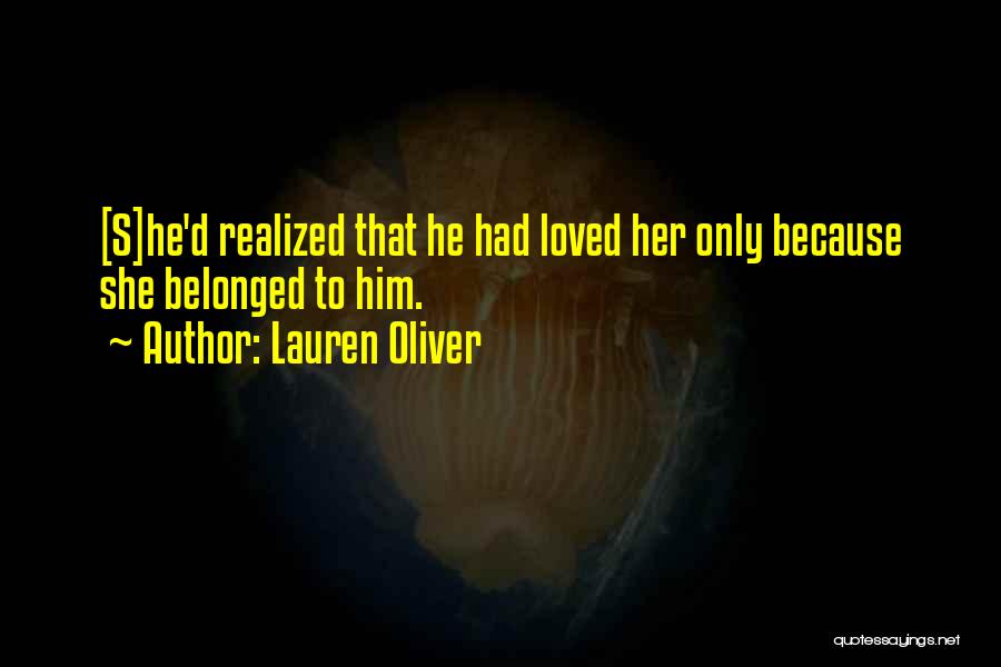 Lauren Oliver Quotes: [s]he'd Realized That He Had Loved Her Only Because She Belonged To Him.