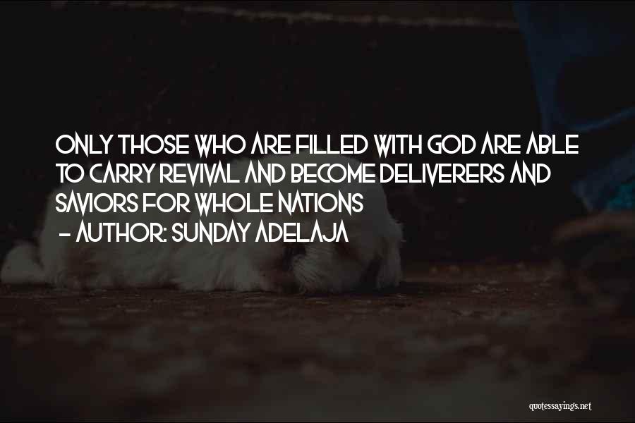 Sunday Adelaja Quotes: Only Those Who Are Filled With God Are Able To Carry Revival And Become Deliverers And Saviors For Whole Nations