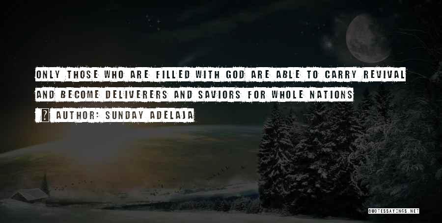 Sunday Adelaja Quotes: Only Those Who Are Filled With God Are Able To Carry Revival And Become Deliverers And Saviors For Whole Nations