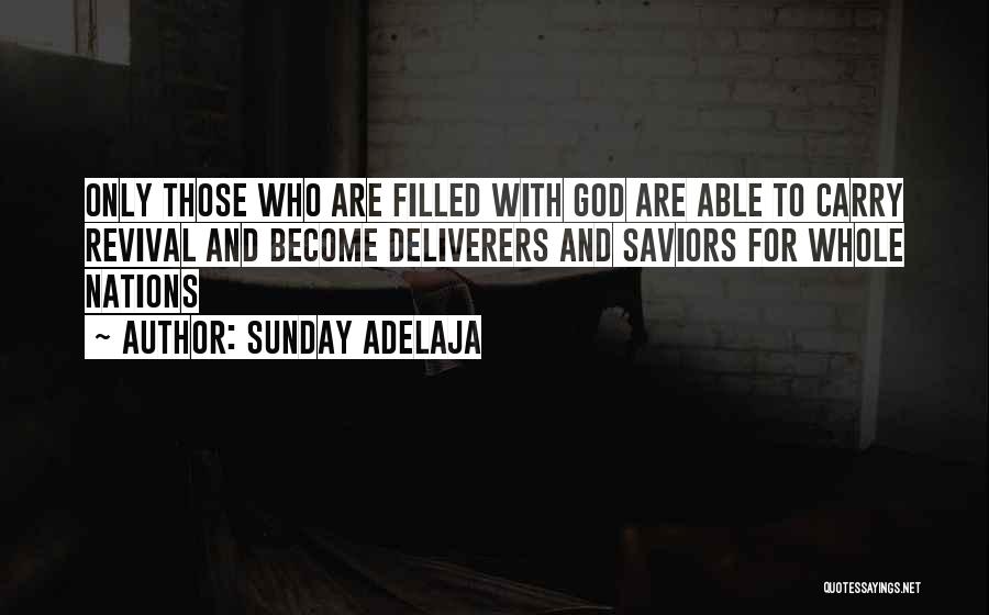 Sunday Adelaja Quotes: Only Those Who Are Filled With God Are Able To Carry Revival And Become Deliverers And Saviors For Whole Nations