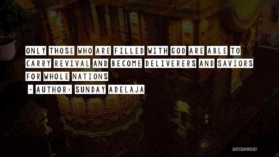 Sunday Adelaja Quotes: Only Those Who Are Filled With God Are Able To Carry Revival And Become Deliverers And Saviors For Whole Nations