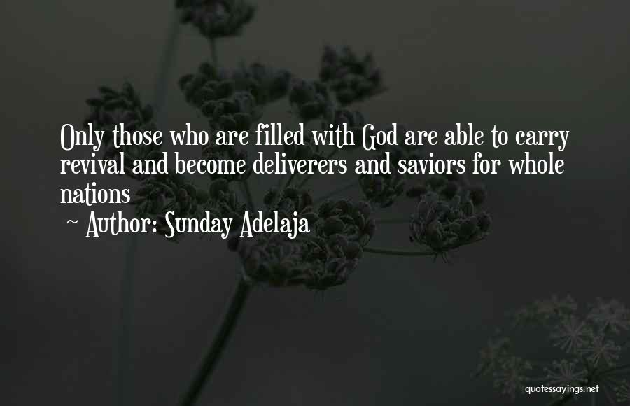 Sunday Adelaja Quotes: Only Those Who Are Filled With God Are Able To Carry Revival And Become Deliverers And Saviors For Whole Nations