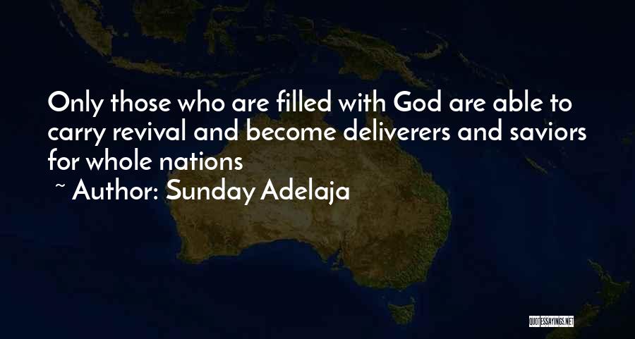 Sunday Adelaja Quotes: Only Those Who Are Filled With God Are Able To Carry Revival And Become Deliverers And Saviors For Whole Nations