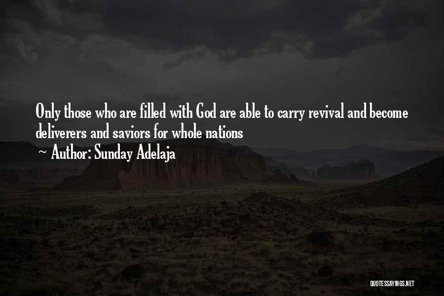 Sunday Adelaja Quotes: Only Those Who Are Filled With God Are Able To Carry Revival And Become Deliverers And Saviors For Whole Nations