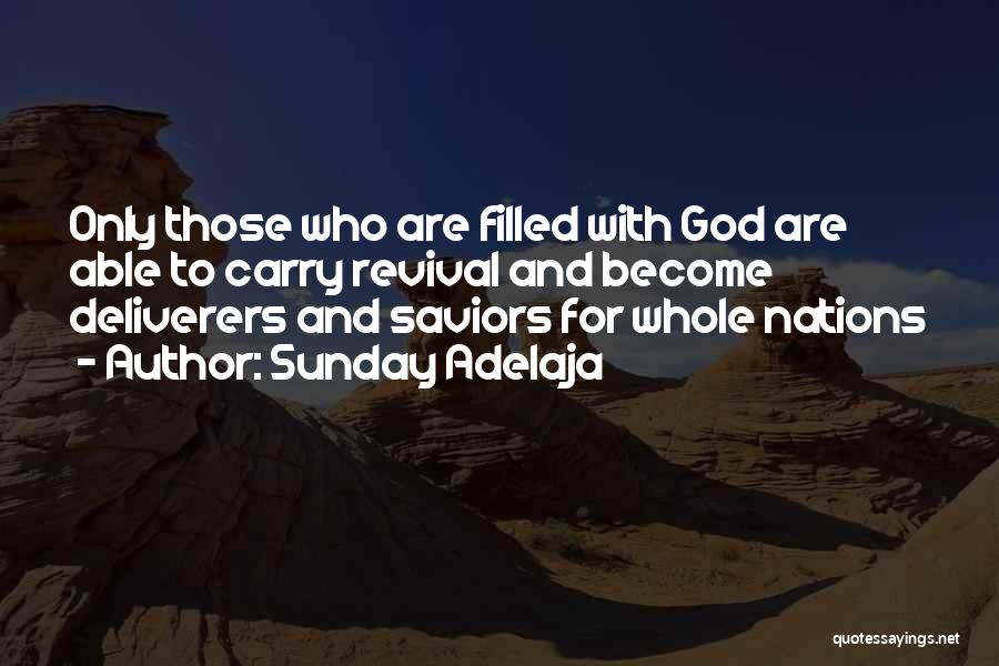 Sunday Adelaja Quotes: Only Those Who Are Filled With God Are Able To Carry Revival And Become Deliverers And Saviors For Whole Nations