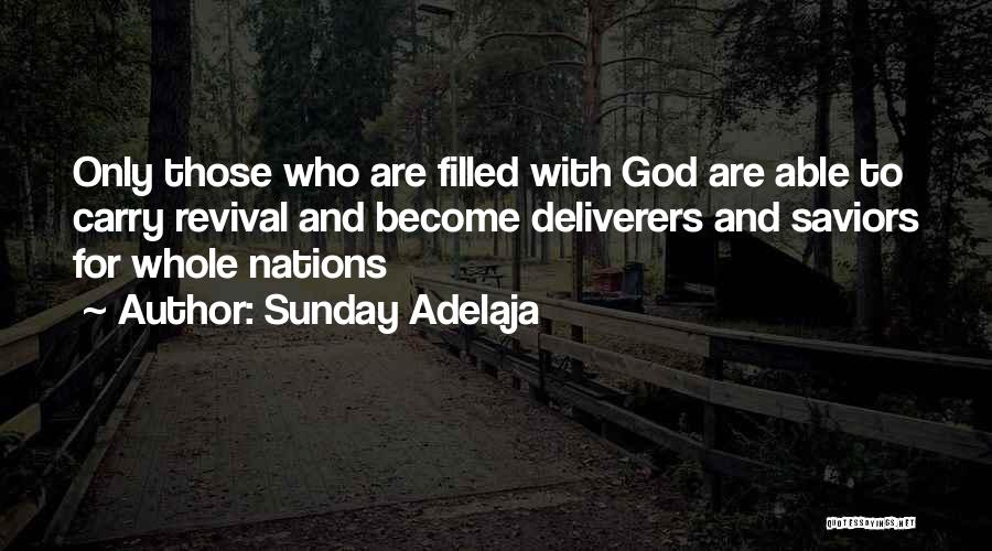 Sunday Adelaja Quotes: Only Those Who Are Filled With God Are Able To Carry Revival And Become Deliverers And Saviors For Whole Nations