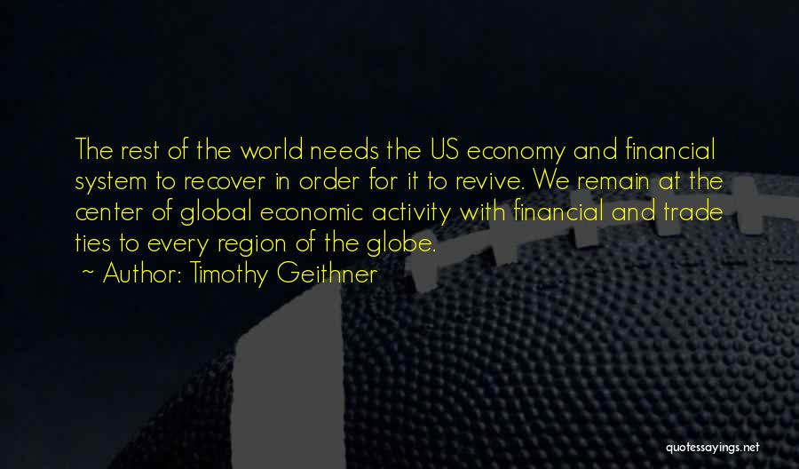 Timothy Geithner Quotes: The Rest Of The World Needs The Us Economy And Financial System To Recover In Order For It To Revive.