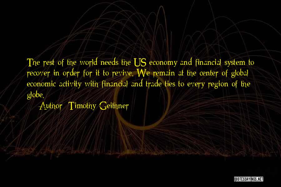 Timothy Geithner Quotes: The Rest Of The World Needs The Us Economy And Financial System To Recover In Order For It To Revive.