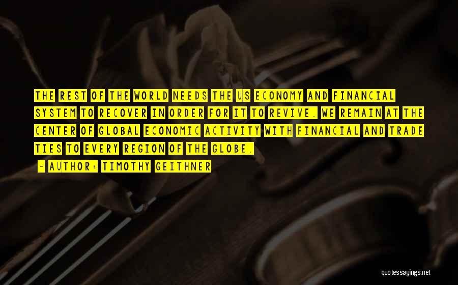 Timothy Geithner Quotes: The Rest Of The World Needs The Us Economy And Financial System To Recover In Order For It To Revive.