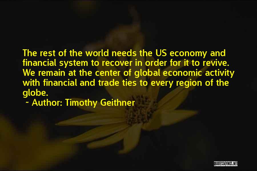 Timothy Geithner Quotes: The Rest Of The World Needs The Us Economy And Financial System To Recover In Order For It To Revive.