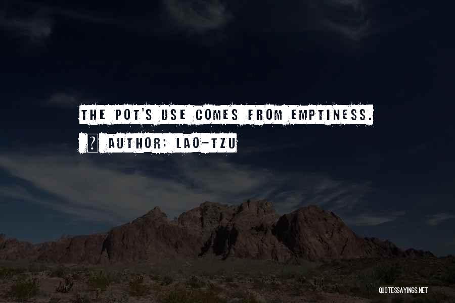 Lao-Tzu Quotes: The Pot's Use Comes From Emptiness.