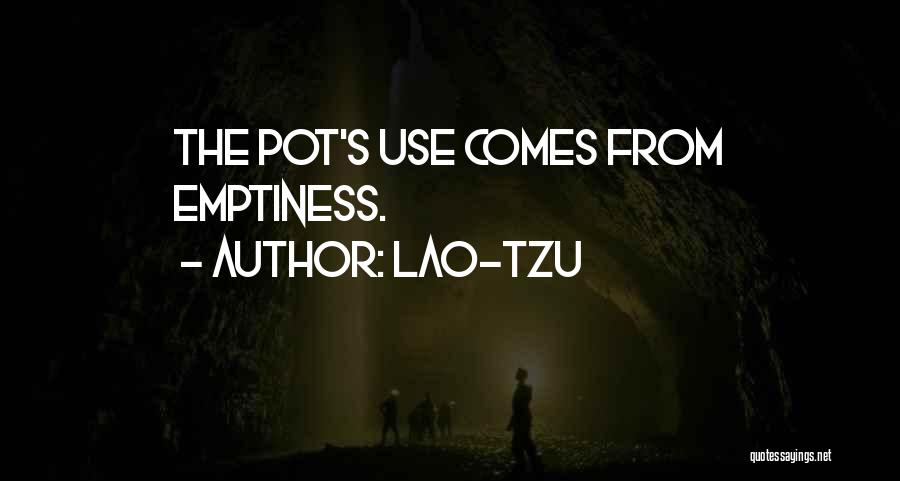 Lao-Tzu Quotes: The Pot's Use Comes From Emptiness.