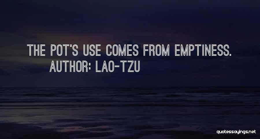 Lao-Tzu Quotes: The Pot's Use Comes From Emptiness.