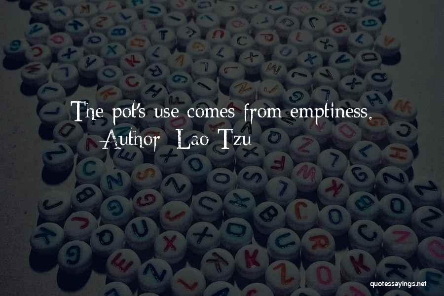 Lao-Tzu Quotes: The Pot's Use Comes From Emptiness.