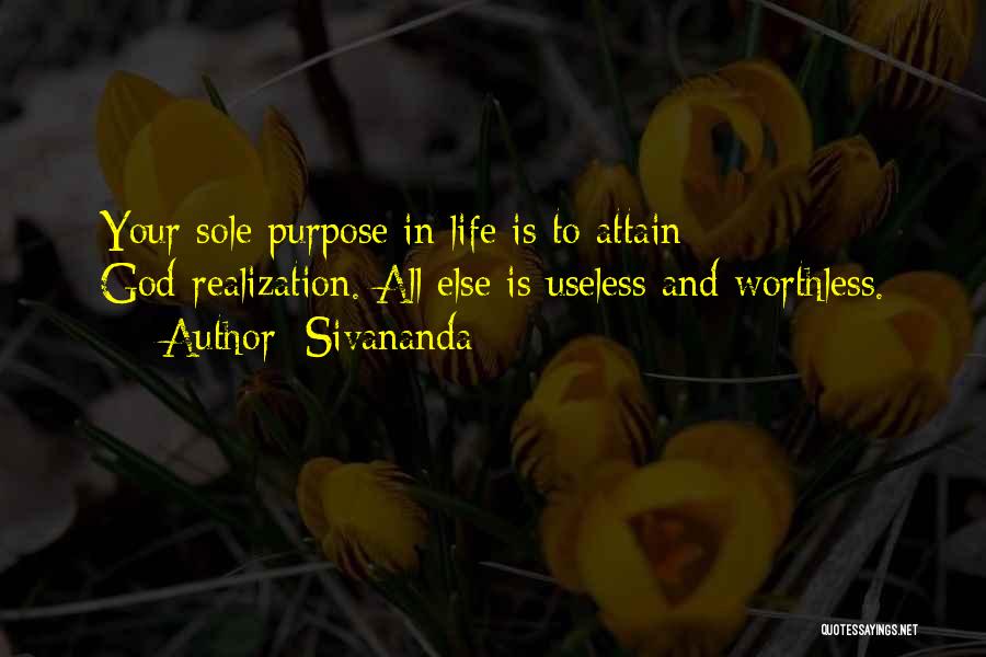 Sivananda Quotes: Your Sole Purpose In Life Is To Attain God-realization. All Else Is Useless And Worthless.