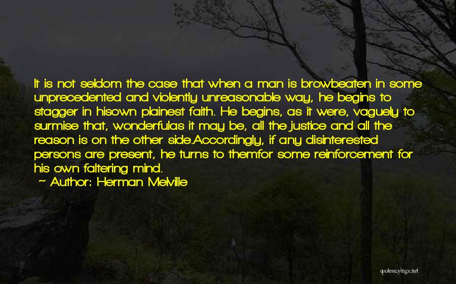 Herman Melville Quotes: It Is Not Seldom The Case That When A Man Is Browbeaten In Some Unprecedented And Violently Unreasonable Way, He